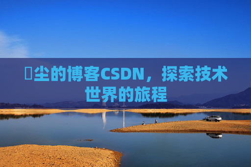 玦尘的博客CSDN,探索技术世界的旅程