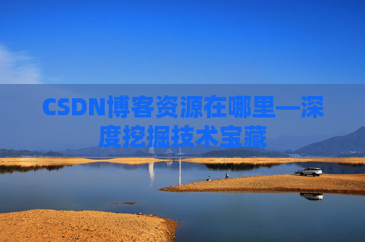 CSDN博客资源在哪里—深度挖掘技术宝藏